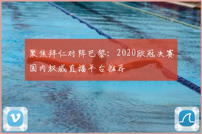 聚焦拜仁对阵巴黎：2020欧冠决赛国内权威直播平台推荐