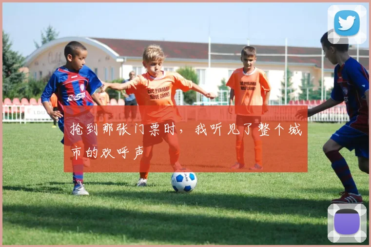抢到那张门票时，我听见了整个城市的欢呼声