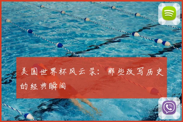 美国世界杯风云录：那些改写历史的经典瞬间
