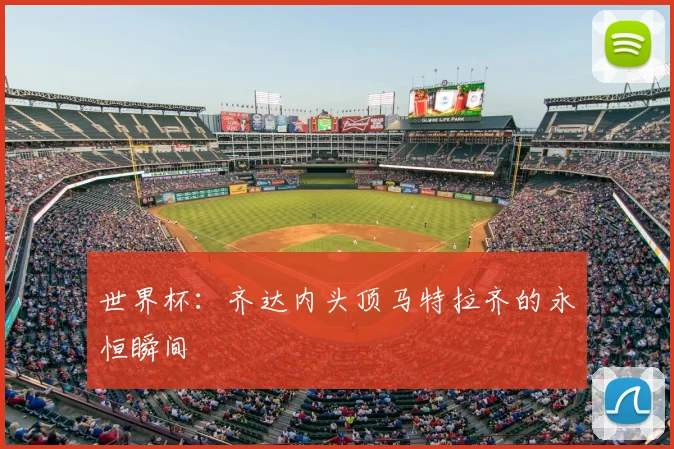 世界杯:齐达内头顶马特拉齐的永恒瞬间
