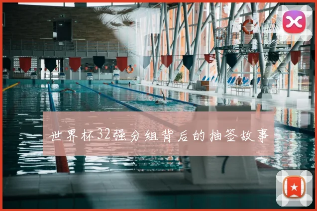 世界杯32强分组背后的抽签故事